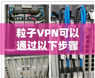 粒子VPN可以通过以下步骤进行安装