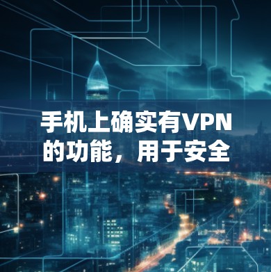 手机上确实有VPN的功能，用于安全访问网络资源。以下是常见的VPN设置方法