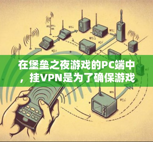 在堡垒之夜游戏的PC端中，挂VPN是为了确保游戏连接的稳定性，避免由于网络延迟或连接问题导致游戏体验不佳。以下是挂VPN的具体步骤和注意事项