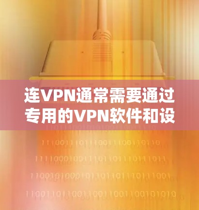 连VPN通常需要通过专用的VPN软件和设备来实现,而不是直接使用电信光纤。以下是原因的详细分析 连VPN通常需要通过专用的VPN软件和设备来实现,而不是直接使用电信光纤。以下是原因的详细分析