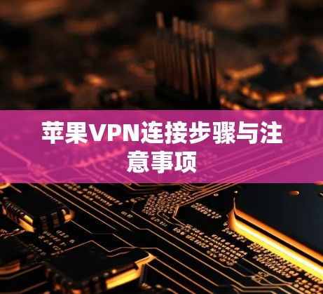 苹果VPN连接步骤与注意事项