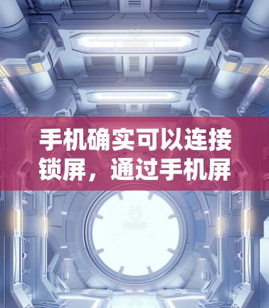 手机确实可以连接锁屏，通过手机屏幕来控制其他设备。以下是对这个问题的详细总结