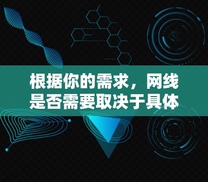 根据你的需求，网线是否需要取决于具体的下载和使用场景