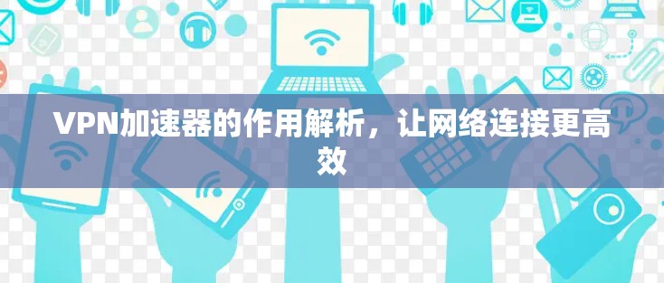 VPN加速器的作用解析，让网络连接更高效