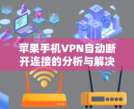 苹果手机VPN自动断开连接的分析与解决方法