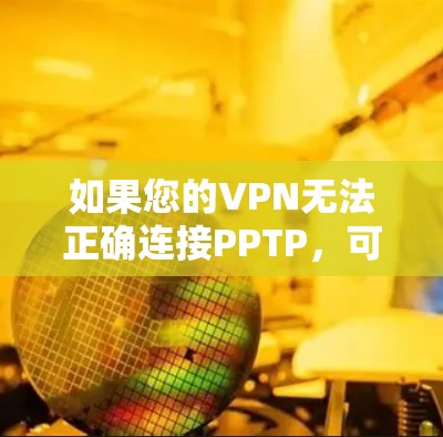 如果您的VPN无法正确连接PPTP，可能有以下几点需要检查