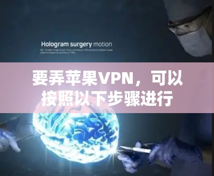 要弄苹果VPN，可以按照以下步骤进行