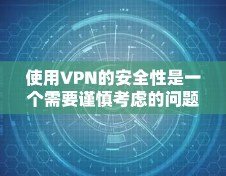 使用VPN的安全性是一个需要谨慎考虑的问题，尤其是在使用iPhone时。以下是对此问题的详细分析