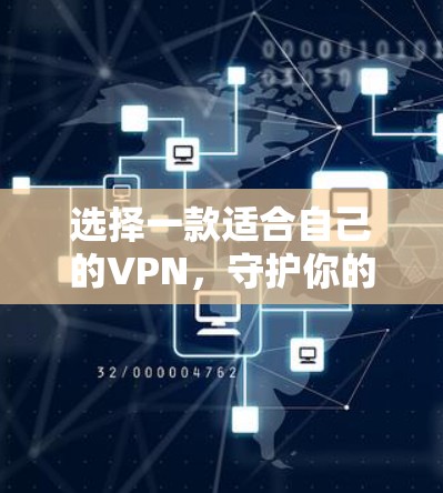 选择一款适合自己的VPN,守护你的网络环境 选择一款适合自己的VPN,守护你的网络环境