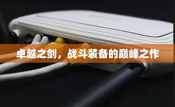 卓越之剑，战斗装备的巅峰之作
