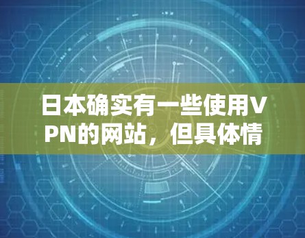 日本确实有一些使用VPN的网站，但具体情况可能会因平台而异。以下是一些可能涉及VPN的网站，以及日本的网络安全情况