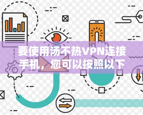要使用汤不热VPN连接手机,您可以按照以下步骤操作