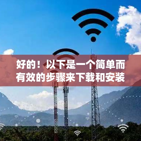 好的！以下是一个简单而有效的步骤来下载和安装东方华盾vpn软件