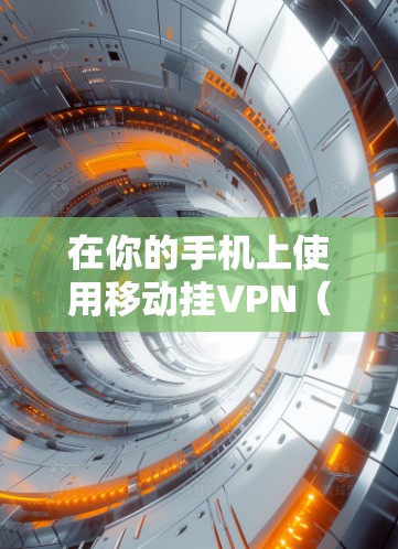 在你的手机上使用移动挂VPN(内网挂或外网挂)的步骤如下 在你的手机上使用移动挂VPN(内网挂或外网挂)的步骤如下