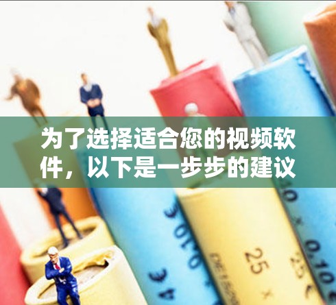 为了选择适合您的视频软件，以下是一步步的建议