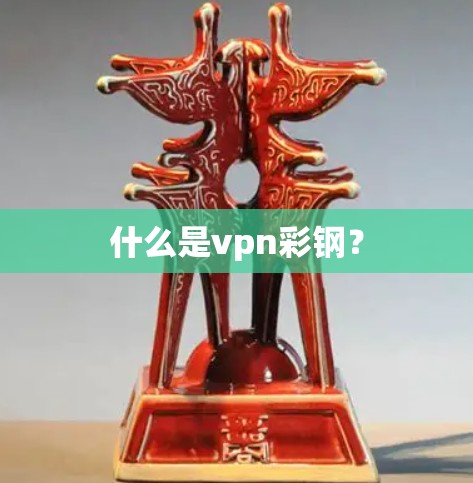 什么是vpn彩钢? 什么是vpn彩钢?