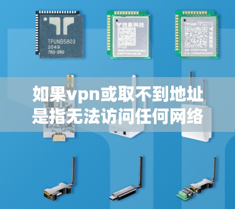 如果vpn或取不到地址是指无法访问任何网络服务，包括VPN，那么可能的原因包括以下几点