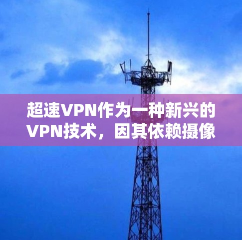 超速VPN作为一种新兴的VPN技术，因其依赖摄像头的实时监控和加密技术而引发了一系列问题。尽管理论上可能具有较高的安全性，但在实际应用中存在诸多挑战和潜在风险。以下是对超速VPN的详细分析