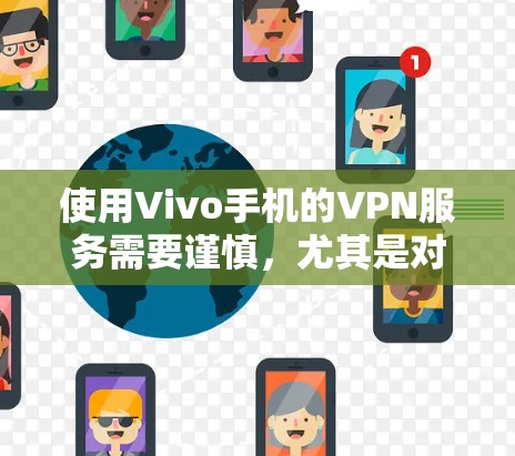 使用Vivo手机的VPN服务需要谨慎,尤其是对高端设备和用户来说。以下是使用Vivo手机VPN的具体步骤和注意事项 使用Vivo手机的VPN服务需要谨慎,尤其是对高端设备和用户来说。以下是使用Vivo手机VPN的具体步骤和注意事项