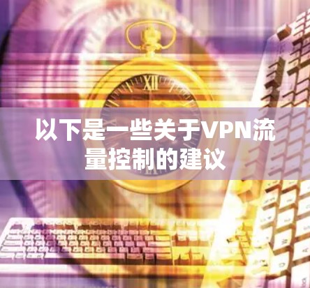 以下是一些关于VPN流量控制的建议