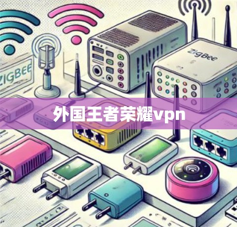 外国王者荣耀vpn 外国王者荣耀vpn