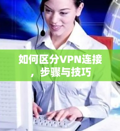 如何区分VPN连接，步骤与技巧