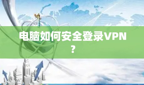 电脑如何安全登录VPN?