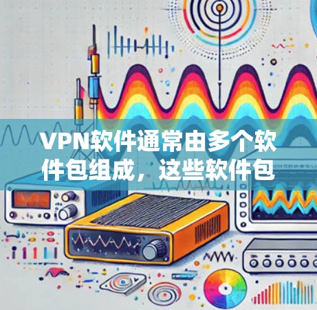 VPN软件通常由多个软件包组成，这些软件包可能包含来自恶意软件的漏洞。为了确保VPN软件的安全性，以下是一些关键点