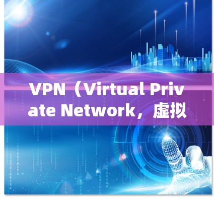VPN（Virtual Private Network，虚拟网络）的安全性取决于多种因素，以下是一些关键点