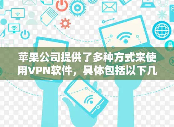 苹果公司提供了多种方式来使用VPN软件，具体包括以下几种
