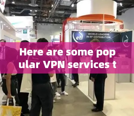 Here are some popular VPN services that you might consider: Here are some popular VPN services that you might consider: