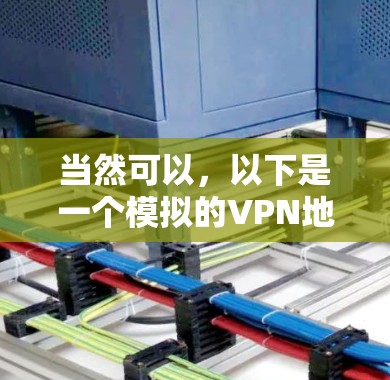当然可以,以下是一个模拟的VPN地址列表,供你参考