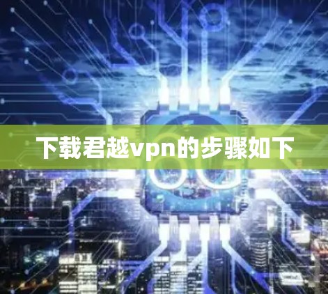下载君越vpn的步骤如下