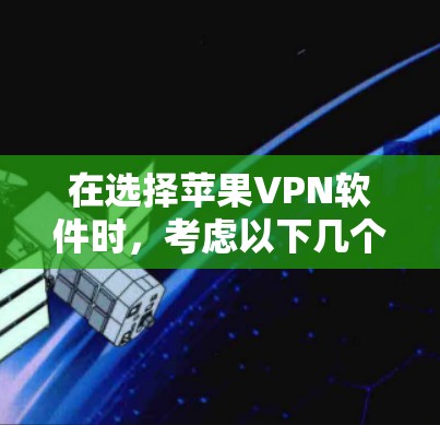在选择苹果VPN软件时，考虑以下几个关键因素