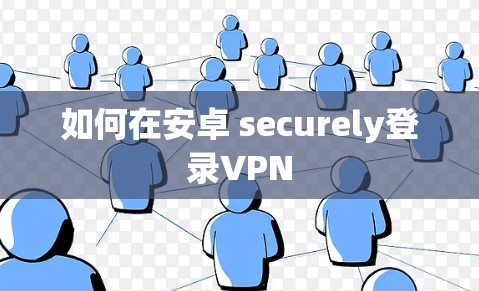 如何在安卓 securely登录VPN