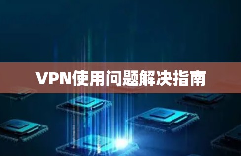 VPN使用问题解决指南