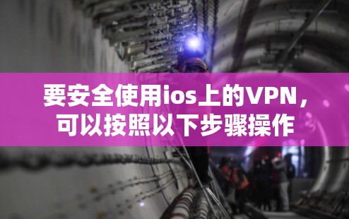 要安全使用ios上的VPN，可以按照以下步骤操作