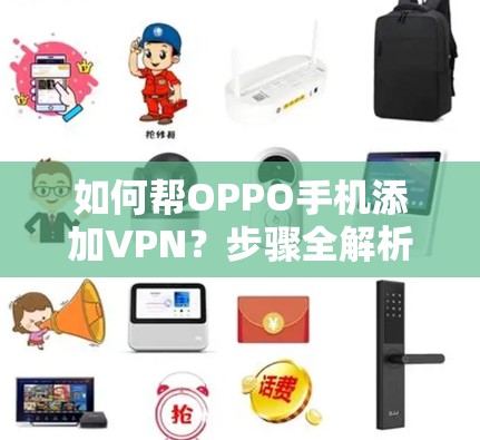 如何帮OPPO手机添加VPN？步骤全解析