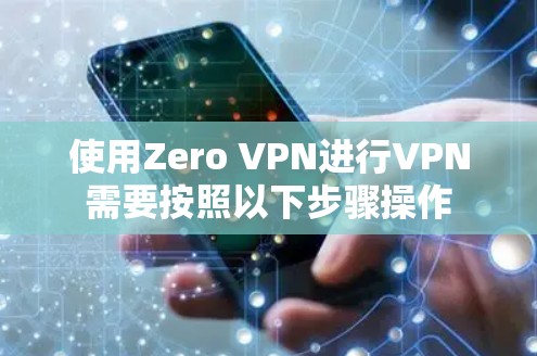 使用Zero VPN进行VPN需要按照以下步骤操作