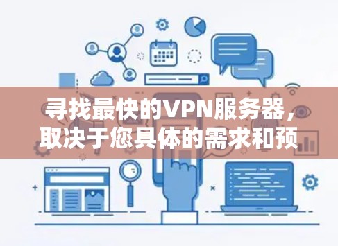 寻找最快的VPN服务器，取决于您具体的需求和预算。以下是一些常用的VPN服务器和推荐的选择，供您参考