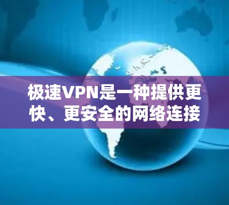 极速VPN是一种提供更快、更安全的网络连接方式，通常基于加密技术，能够帮助用户快速连接到目标服务器。以下是一些使用极速VPN的常见方法