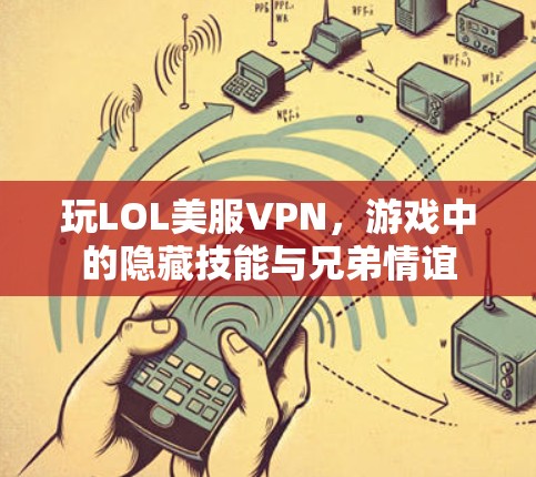 玩LOL美服VPN，游戏中的隐藏技能与兄弟情谊