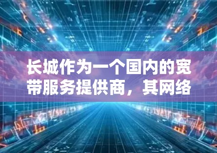 长城作为一个国内的宽带服务提供商，其网络服务可能会受到兼容性和功能限制。如果你提到长城宽带挂不了VPN，可能是由于以下原因导致的