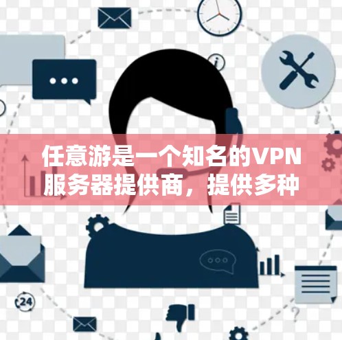 任意游是一个知名的VPN服务器提供商，提供多种VPN服务，包括服务器、流量、加密软件等。如果你指的是任意游提供的VPN服务器地址，可以访问以下网站获取