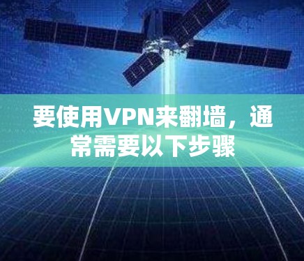 要使用VPN来翻墙，通常需要以下步骤