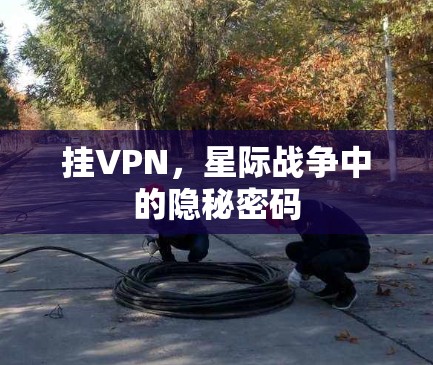挂VPN，星际战争中的隐秘密码
