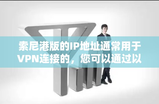 索尼港版的IP地址通常用于VPN连接的，您可以通过以下几种方式来挂VPN