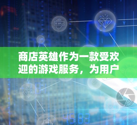 商店英雄作为一款受欢迎的游戏服务，为用户提供了一个安全、便捷的在线娱乐体验。然而，是否选择VPN，这取决于您的具体需求、使用频率以及个人隐私偏好