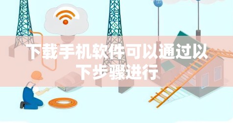 下载手机软件可以通过以下步骤进行