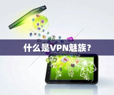 什么是VPN魅族？